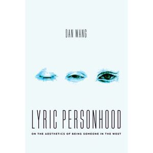 Lyric Personhood: On the Aesthetics of Being Someone in the West -- Dan Wang